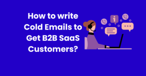 How to write Cold Emails to Get B2B SaaS Customers?