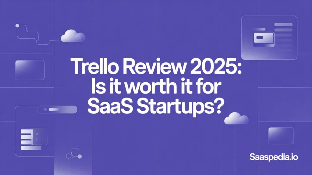 Trello Review 2025: Is It Worth It for SaaS Startups?