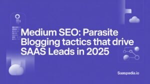 Medium SEO: Parasite Blogging Tactics for SaaS Lead Growth in 2025