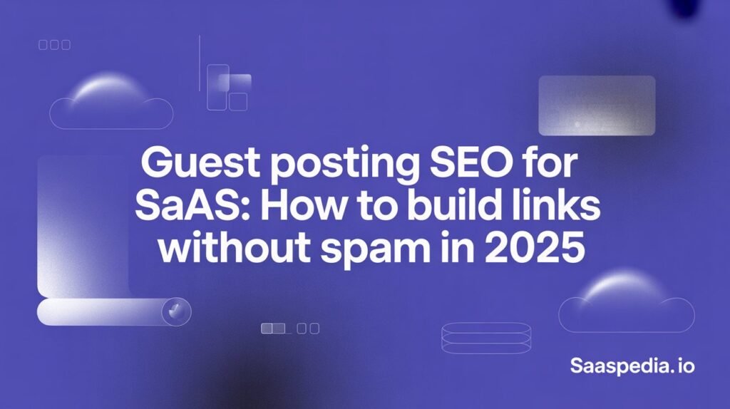 Guest Posting SEO for SaaS: How to Build Links Without Spam in 2025