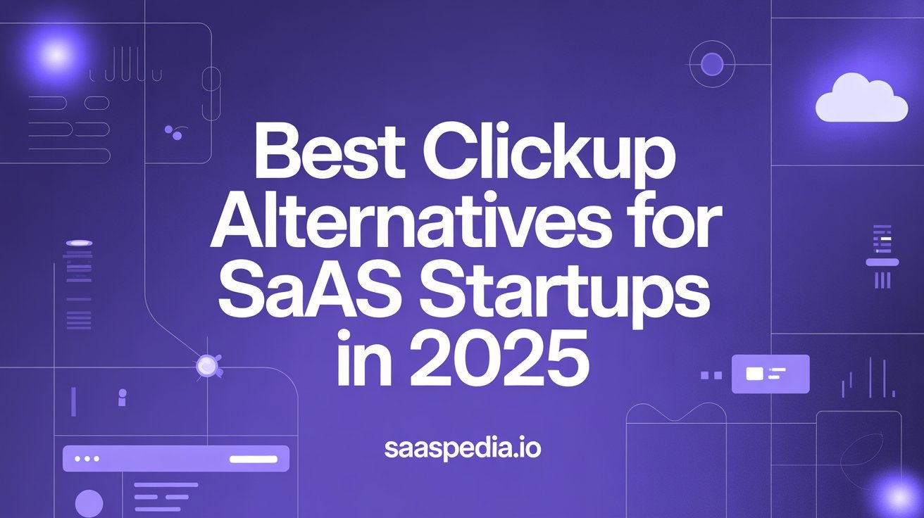 Best ClickUp Alternatives for SaaS Startups in 2025
