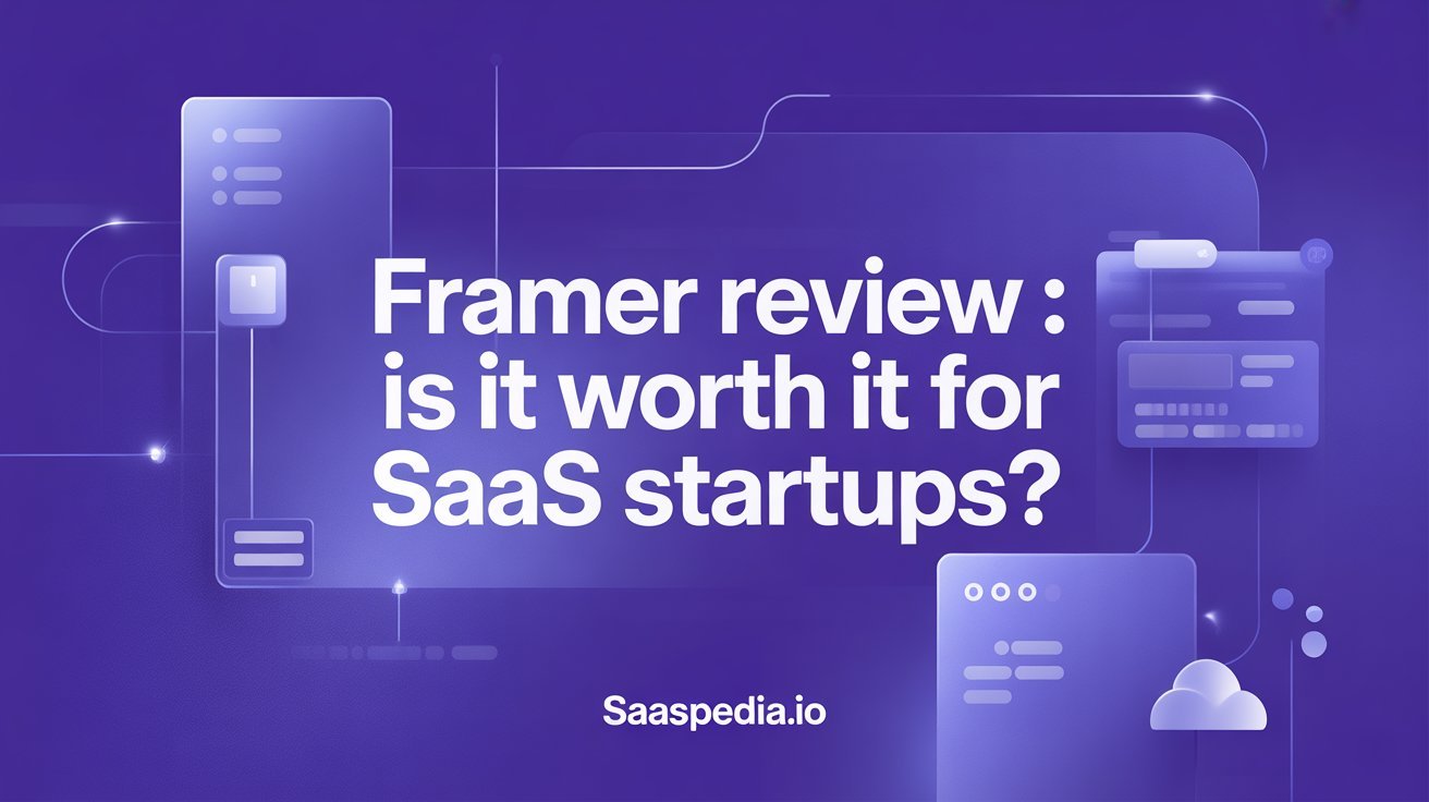 Framer Review 2025: Is It Worth It for SaaS Startups?