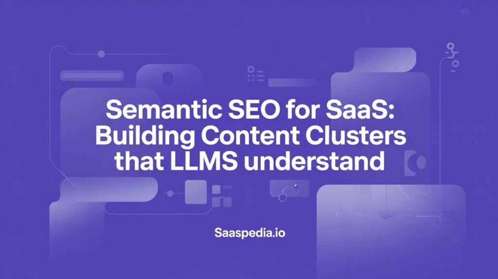 Semantic SEO for SaaS: Building Content Clusters That LLMs Understand
