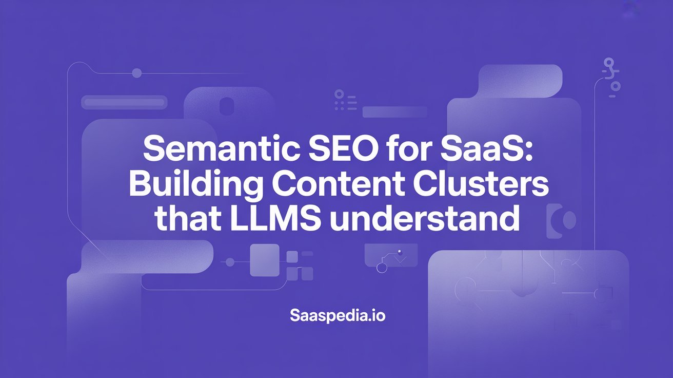 Semantic SEO for SaaS: Building Content Clusters That LLMs Understand