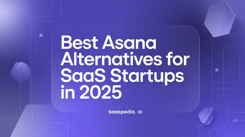 Best Asana Alternatives for SaaS Startups in 2025