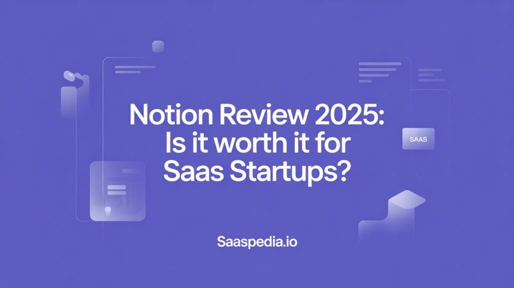 Notion Review 2025: Is It Worth It for SaaS Startups?