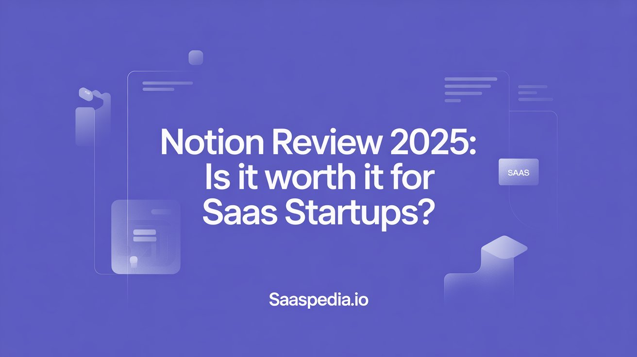 Notion Review 2025: Is It Worth It for SaaS Startups?