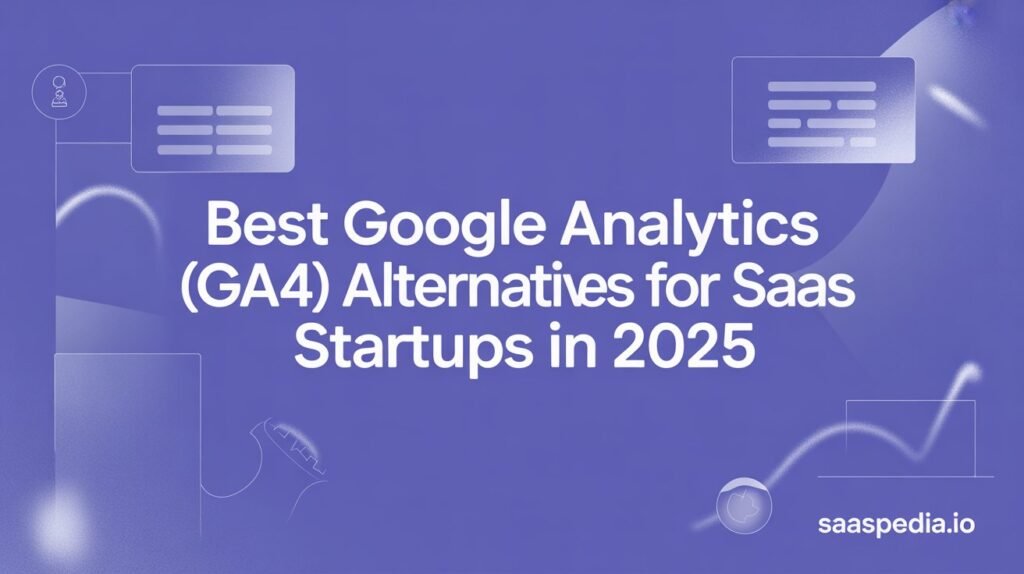 Best Google Analytics (GA4) Alternatives for SaaS Startups in 2025