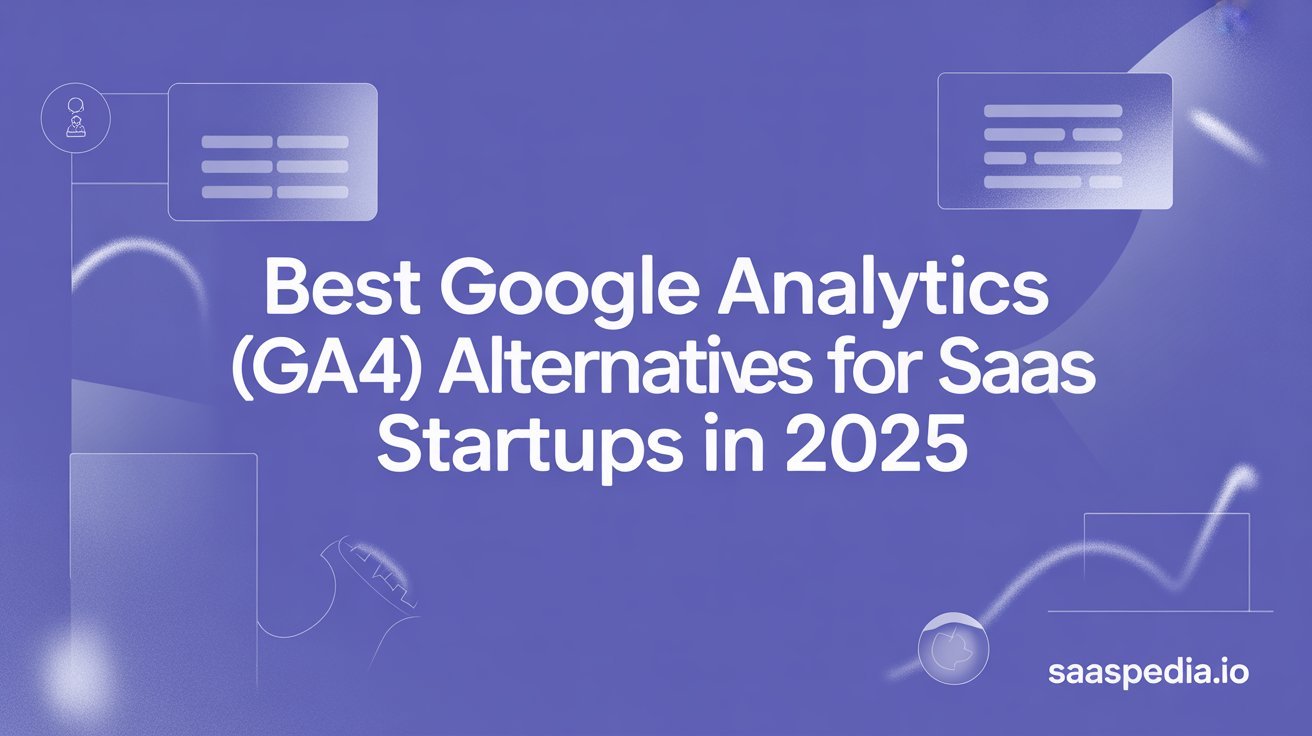 Best Google Analytics (GA4) Alternatives for SaaS Startups in 2025