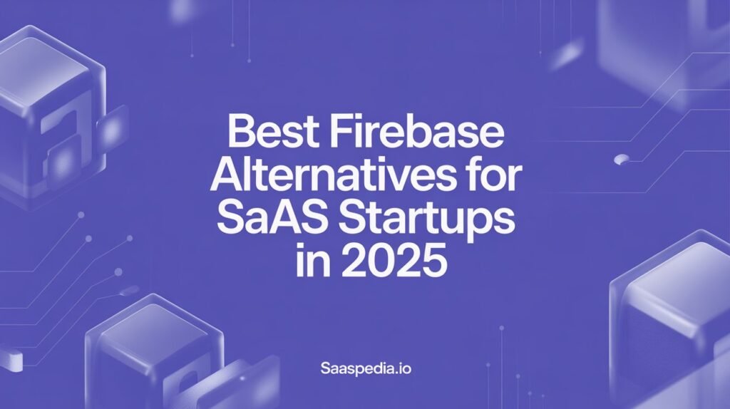 Best Firebase Alternatives for SaaS Startups in 2025