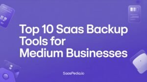 Top 10 SaaS Backup Tools for Medium Businesses