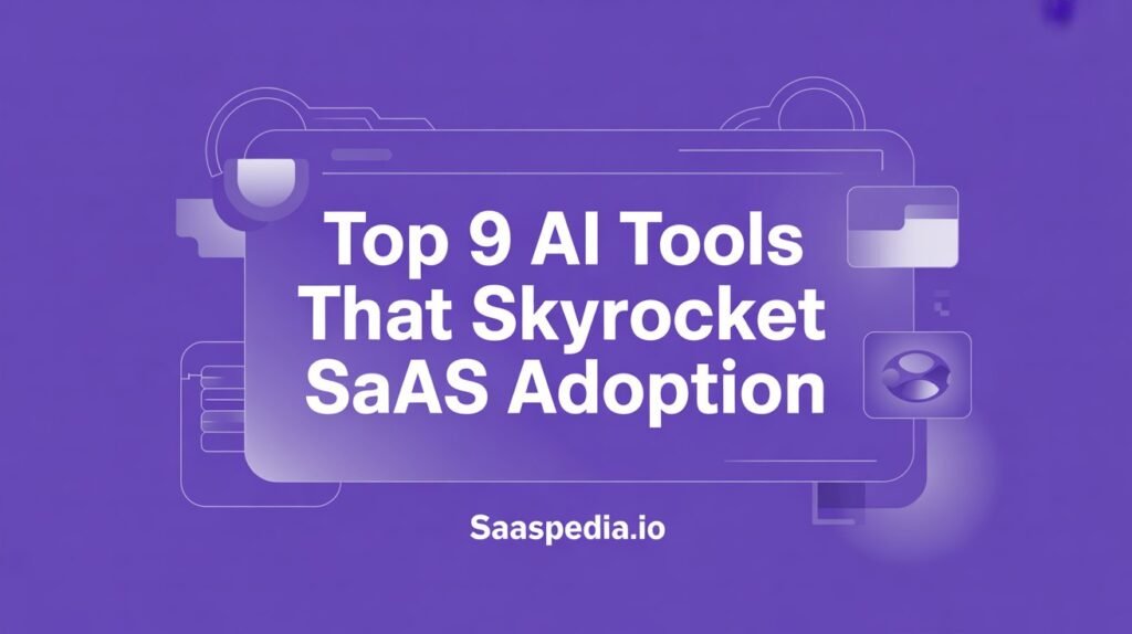9 AI Tools That Skyrocket SaaS Adoption
