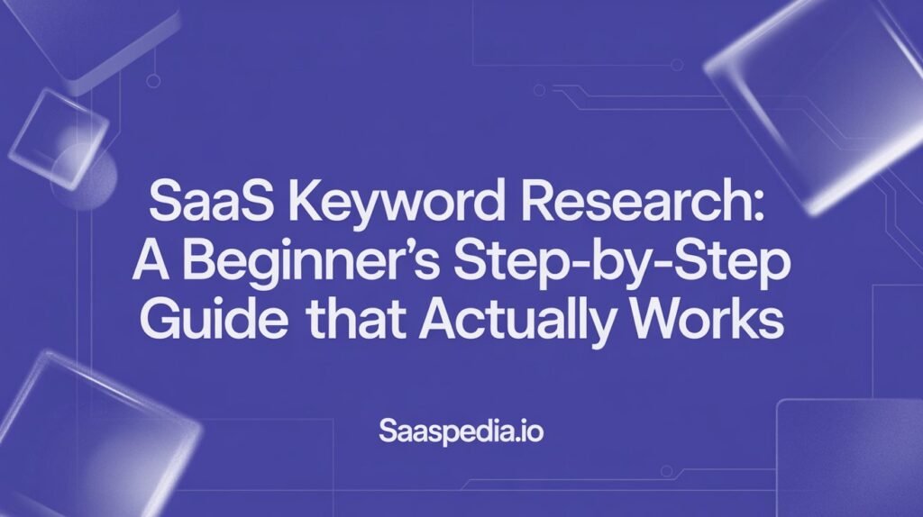 SaaS Keyword Research: A Beginner’s Step-by-Step Guide That Actually Works
