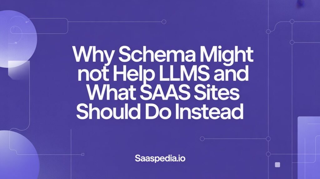 Why Schema Might Not Help LLMs — And What SaaS Sites Should Do Instead